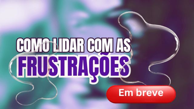 Breve – Como lidar com as frustrações (Assinatura)