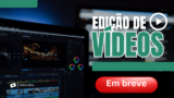Breve - Edição de Videos (Assinatura)